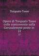Opere di Torquato Tasso colle controversie sulla Gerusalemme poste in .. 22, Torquato Tasso 