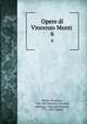 Opere di Vincenzo Monti . 6, Monti, Vincenzo, 1754-1828,Resnati, Giovanni, ed,Maggi, Giovanni Antonio, 1791-1865,Homer 