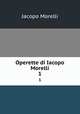 Operette di Iacopo Morelli. 1, Jacopo Morelli 