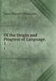 Of the Origin and Progress of Language. .. 1, James Burnett Monboddo 