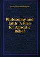 Philosophy and faith: A Plea for Agnostic Belief, James Muscutt Hodgson 