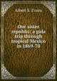 Our sister republic: a gala trip through tropical Mexico in 1869-70, Albert S. Evans 