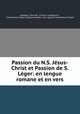 Passion du N.S. Jesus-Christ et Passion de S. Leger: en lengue romane et en vers, Leodegar, Saint Bp . of Autun Leodegarius , Champollion-Figeac (Jacques-Joseph), Jean Jacques Champollion Figeac 