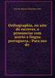 Orthographia, ou arte de escrever, e pronunciar com acerto a lingua portugueza.: Para uso do ., Joao de Moraes Madureira Feijo 