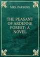 THE PEASANT OF ARDENNE FOREST: A NOVEL., Mrs. Parsons 