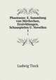 Phantasus: E. Sammlung von M¤hrchen, Erz¤hlungen, Schauspielen U. Novellen. 1, Ludwig Tieck 