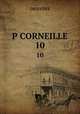 P CORNEILLE. 10, Oeuvres 