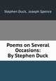 Poems on Several Occasions: By Stephen Duck, Stephen Duck, Joseph Spence 