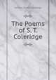 The Poems of S. T. Coleridge, Samuel Taylor Coleridge 
