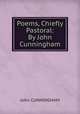 Poems, Chiefly Pastoral: By John Cunningham, John Cunningham 