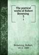 The poetical works of Robert Browning . 3, Browning, Robert, 1812-1889 