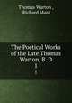 The Poetical Works of the Late Thomas Warton, B. D. 1, Thomas Warton , Richard Mant 