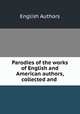 Parodies of the works of English and American authors, collected and ., English Authors 