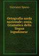 Ortografia sarda nazionale; ossia, Gramatica della lingua logudonese ., Giovanni Spano 