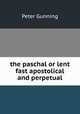 the paschal or lent fast apostolical and perpetual, Peter Gunning 