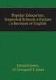 Popular Education: Inspected Schools a Failure : a Revision of English ., Edward Jones, of Liverpool E Jones 