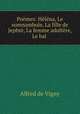 Poemes: Helena, Le somnambule, La fille de Jephte, La femme adultere, Le bal ., Alfred de Vigny 