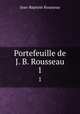 Portefeuille de J. B. Rousseau. 1, Jean-Baptiste Rousseau 