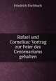 Rafael und Cornelius: Vortrag zur Feier des Centenariums gehalten, Friedrich Fischbach 