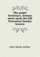 The pulpit lectionary, sermon notes upon the Old Testament Sunday lessons, John Marks Ashley 