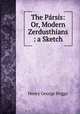 The Parsis: Or, Modern Zerdusthians : a Sketch, Henry George Briggs 