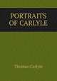 PORTRAITS OF CARLYLE, Thomas Carlyle 