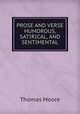 PROSE AND VERSE HUMOROUS, SATIRICAL, AND SENTIMENTAL, Thomas Moore 
