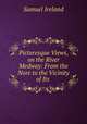 Picturesque Views, on the River Medway: From the Nore to the Vicinity of Its ., Samuel Ireland 