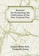 Reasons for Promoting the Cultivation of the New Zealand Flax, Francis Dillon Bell , Frederick Young 