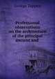 Professional observations on the architecture of the principal ancient and ., George Tappen 