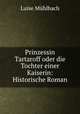 Prinzessin Tartaroff oder die Tochter einer Kaiserin: Historische Roman, Luise Muhlbach 