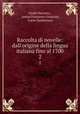 Raccolta di novelle: dall`origine della lingua italiana fino al 1700. 2, Giulio Ferrario , Anton Francesco Grazzini, Carlo Gualteruzzi 