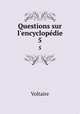 Questions sur l`encyclopdie. 5, Voltaire 