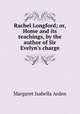 Rachel Longford; or, Home and its teachings, by the author of Sir Evelyn