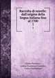 Raccolta di novelle: dall`origine della lingua italiana fino al 1700. 1, Giulio Ferrario , Anton Francesco Grazzini, Carlo Gualteruzzi 