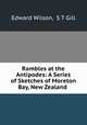 Rambles at the Antipodes: A Series of Sketches of Moreton Bay, New Zealand ., Edward Wilson, S T Gill 