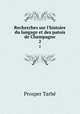 Recherches sur l`histoire du langage et des patois de Champagne. 2, Prosper Tarbe 