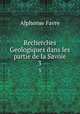 Recherches Geologiques dans les partie de la Savoie. 3, Alphonse Favre 