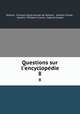 Questions sur l`encyclopdie. 8, Francois Marie Arouet de Voltaire Voltaire 