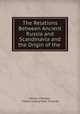 The Relations Between Ancient Russia and Scandinavia and the Origin of the ., Vilhelm Thomsen , Vilhelm Ludvig Peter Thomsen 