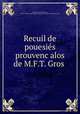 Recuil de pouesie?s prouvenc?alos de M.F.T. Gros, Francois Toussaint Gros 