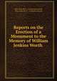 Reports on the Erection of a Monument to the Memory of William Jenkins Worth ., New York (N.Y .). Common Council, New York (N.Y.), Common Council 
