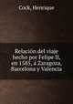 Relacio?n del viaje hecho por Felipe II, en 1585, a? Zaragoza, Barcelona y Valencia, Cock, Henrique 