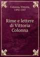 Rime e lettere di Vittoria Colonna, Colonna, Vittoria, 1492-1547 