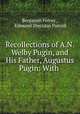 Recollections of A.N. Welby Pugin, and His Father, Augustus Pugin: With ., Benjamin Ferrey , Edmund Sheridan Purcell 