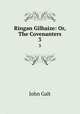 Ringan Gilhaize: Or, The Covenanters. 3, John Galt 