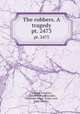 The robbers. A tragedy. pt. 2473, Schiller, Friedrich, 1759-1805,Woodhouselee, Alexander Fraser Tytler, Lord, 1747-1813, tr 