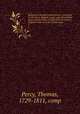 Reliques of ancient English poetry: consisting of Old Heroic Ballads, songs, and other pieces of our earlier Poets, (chiefly of the lyric kind.) Together with some few of later date. 2, Percy, Thomas, 1729-1811, comp 