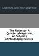 The Reflector: A Quarterly Magazine, on Subjects of Philosophy, Politics ., Leigh Hunt, James Henry Leigh Hunt 