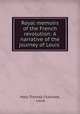 Royal memoirs of the French revolution: A narrative of the journey of Louis ., Mary Theresa Charlotte, Louis 